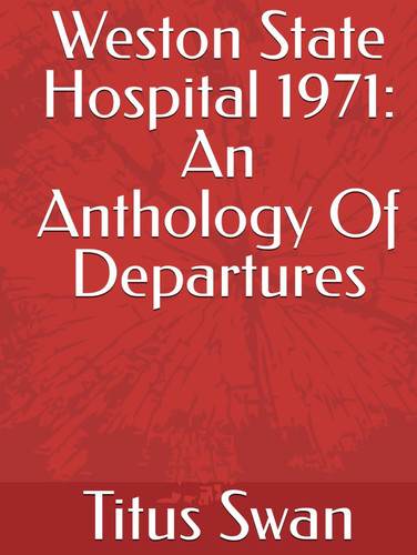 Weston State Hospital, ... An Anthology of Departures