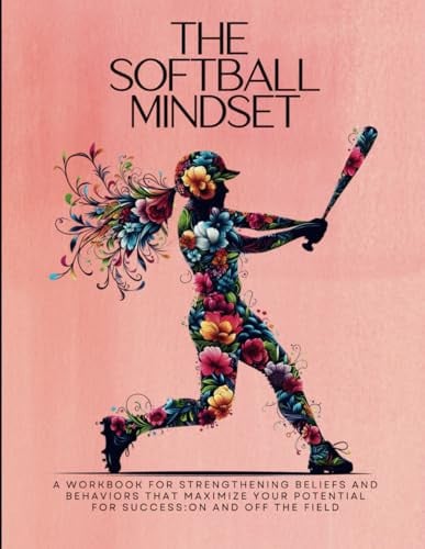 The Softball Mindset: A workbook for maximizing your mental toughness, confidence, and resilience for success: on and off the softball field (Dream ... Mindset Workbooks for Young Athletes)