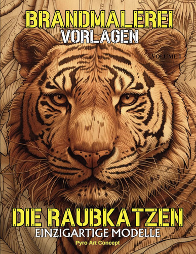 Brandmalerei Vorlagen - Die Raubkatzen: Eine Sammlung einzigartiger Designs für Holzarbeitsbegeisterte. Reproduzieren Sie unsere wunderschönen ... sich von ihnen inspirieren. (German Edition)