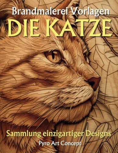 Brandmalerei Vorlagen - DIE KATZE: Verschiedene Illustrationen vom Minimalistischen bis zum Realistischen. Starter-Guide (German Edition)