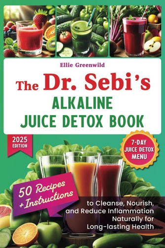 The Dr. Sebi Alkaline Juice Detox Book: Recipes and Instructions to Cleanse, Nourish, and Reduce Inflammation Naturally for Long-lasting Health