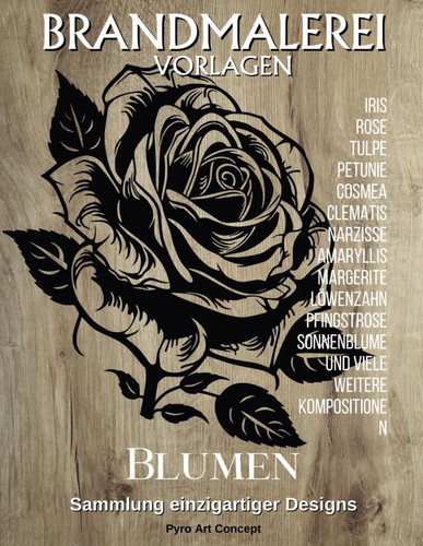 Brandmalerei Vorlagen - Blumen: Eine Sammlung einzigartiger Designs für Holzarbeitsliebhaber. Reproduzieren oder inspirieren Sie sich von unseren wunderschönen Illustrationen (German Edition)