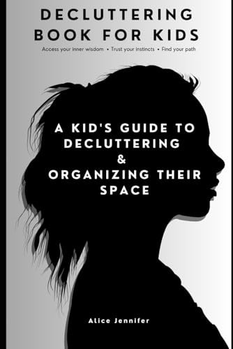 Decluttering Book for Kids A Kid's Guide to Decluttering and Organizing Their Space" Magical Quest to Transform Chaos Into Calm and Discover the Superpowers of a Clutter-Free Kingdom