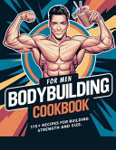 Bodybuilding Cookbook for Men 115+ Recipes for Building Strength and Size