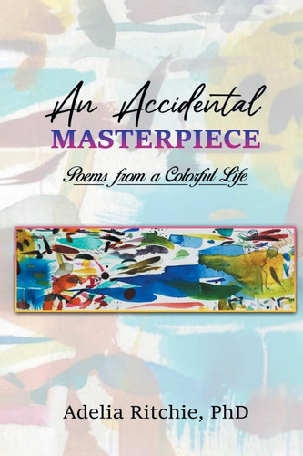 An Accidental Masterpiece Poems From A Colorful Life