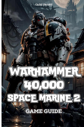 Warhammer 40,000 - Space Marine 2 Game Guide: Secrets, Skills and Strategies to Survive
