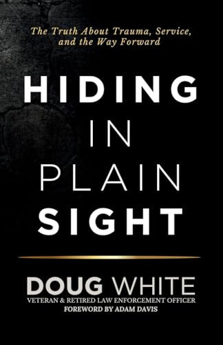 Hiding in Plain Sight The Truth About Trauma, Service, and The Way Forward
