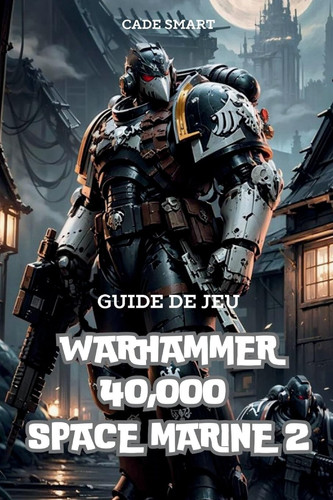 Guide de jeu Warhammer 40,000 Space Marine 2 - Secrets, compétences et stratégies pour survivre