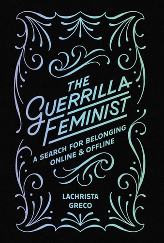 The Guerrilla Feminist A Search for Belonging Online and Offline