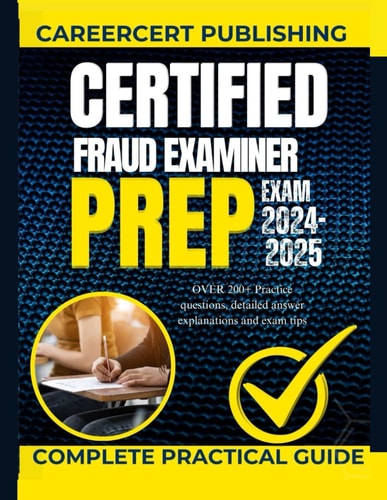 Certified Fraud Examiner Exam Prep 2024-2025: Over 200+ Practice Questions, Detailed Answer Explanations and Exam Tips