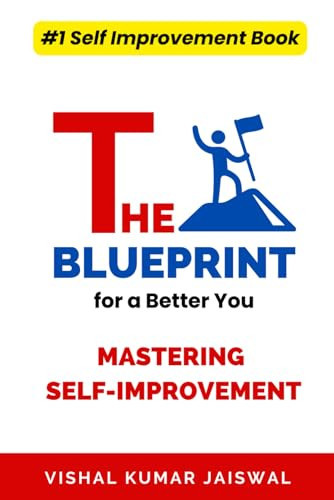 The Blueprint for a Better You Mastering Self-Improvement: A Step-by-Step Guide to Unlocking Your Full Potential