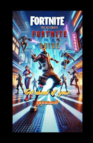 The Ultimate Fortnite Guide: Get ahead of your opponents (French Edition)