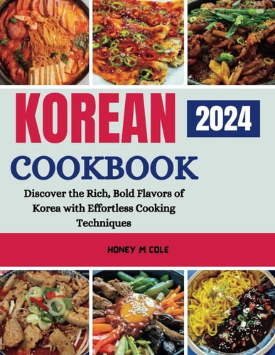 KOREAN COOKBOOK: Discover the Rich, Bold Flavors of Korea with Effortless Cooking Techniques