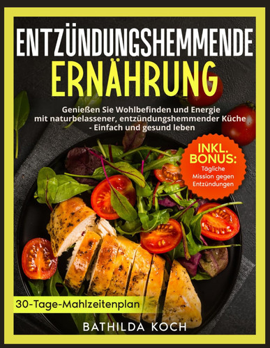 Entzündungshemmende Ernährung - Genießen Sie Wohlbefinden und Energie mit naturbelassener, entzündungshemmender Küche - Einfach und gesund leben