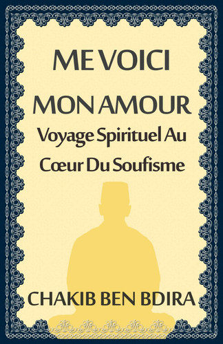 Me Voici Mon Amour - Voyage Spirituel Au Coeur Du Soufisme