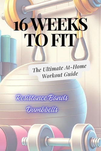 16 Weeks to Fit - The Ultimate At-Home Workout Guide