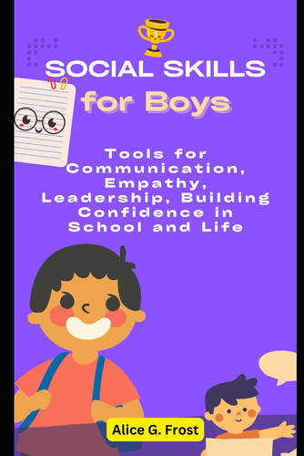 Social Skills for Boys - Tools for Communication, Empathy, Leadership, Building Confidence in School and Life
