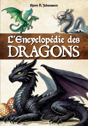 L'Encyclopédie des Dragons: Un livre pour découvrir les créatures fantastiques et extraordinaires des contes et des mythologies. Introduction à la dragonologie. (French Edition)