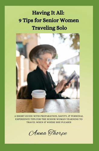 Having It All: 9 Tips for Senior Women Traveling Solo