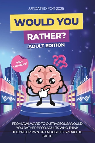 Would You Rather for Adults: The Grown-Up Version: Game Book: For Parties, Game Nights, Road Trips, Or Any Social Gathering with Friends and Family