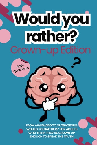 Would You Rather for Adults: The Grown-Up Version: Game Book: For Parties, Game Nights, Road Trips, or any Social Gathering with Friends and Family | 400 + Questions | New for 2024
