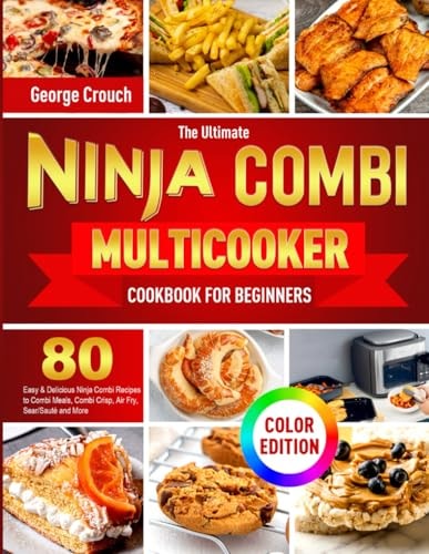The Ultimate Ninja Combi Multicooker Cookbook for Beginners: 80 Flavorful, Easy & Delicious Ninja Combi Recipes to Combi Meals, Combi Crisp, Air Fry, Sear/Sauté and More (Color Edition)