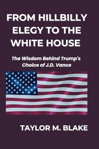 From Hillbilly Elegy to the White House The Wisdom Behind Trump's Choice of J. D. Vance