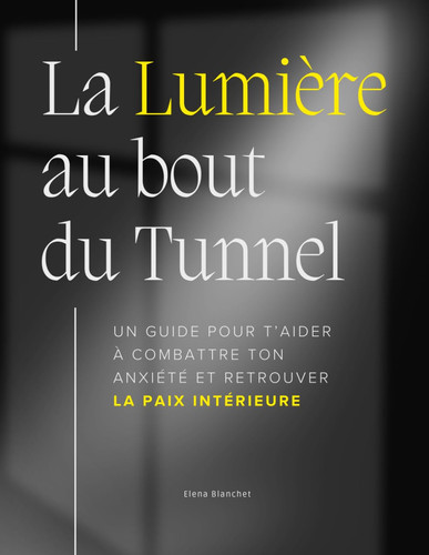 La Lumière au bout du Tunnel: Le guide pour t'aider à lutter contre l'anxiété et retrouver la paix intérieure à travers des concepts puissants de ... des citations inspirantes. (French Edition)