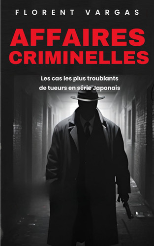 Affaires criminelles Les cas les plus troublants de tueurs en série Japonais