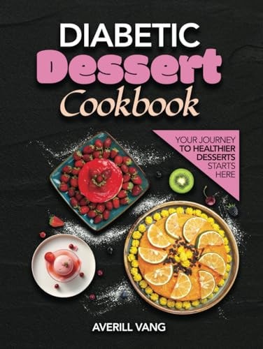 Diabetic Dessert Cookbook: Discover the Joy of Baking with Recipes Designed for Health, Flavor, and Easy Preparation for Every Diabetic's Dietary Needs