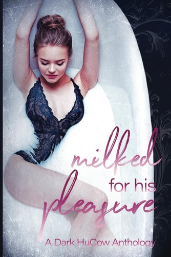 Milked For His Pleasure: A Dark HuCow Anthology