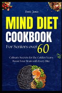 The Mind Diet Cookbook for Seniors Over 60 Culinary Secrets for the Golden Years: Boost Your Brain with Every Bite