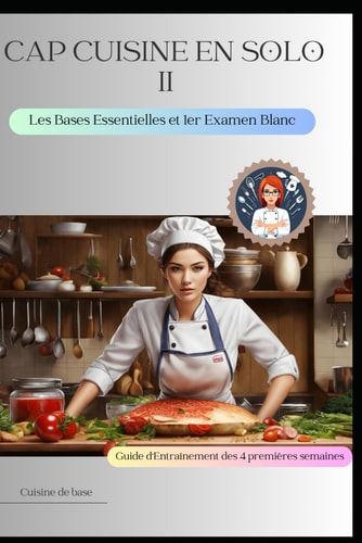 CAP CUISINE EN SOLO LES BASES ESSENTIELLES ET 1ER EXAMEN BLANC: Guide d'Entraînement Semaine 1 à 4, Jour 1 à 12 (CAP Cuisine à Coût Réduit : Votre Chemin vers la Réussite) (French Edition)