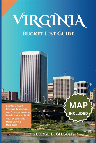 Virginia Bucket List Guide: Set Out on 100 Exciting Adventures and Discover Amazing Destinations to Fulfill Your Dreams and Make Lasting Memories (Includes Map)