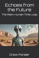 Echoes from the Future - The Alien-Human Time Loop