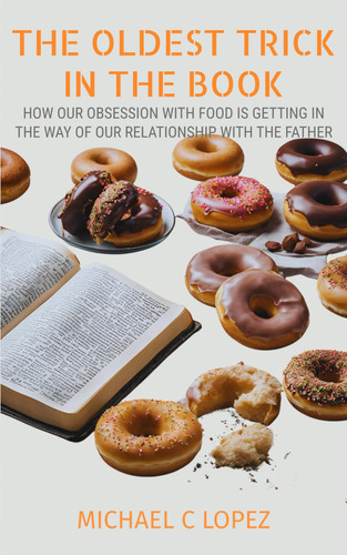 The Oldest Trick in the Book How Our Obsession with Food is Getting in the Way of Our Relationship with the Father