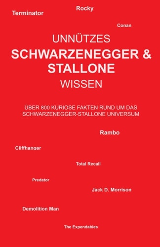 Unnützes Schwarzenegger & Stallone Wissen: Über 800 kuriose Fakten rund um das Schwarzenegger-Stallone Universum (German Edition)