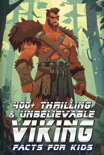 400+ Thrilling & Unbelievable Viking Facts for Kids Explore Daring Voyages, Norse Gods, Clever Inventions & More! (The Ultimate Viking Adventure for Curious Kids & Young History Buffs)