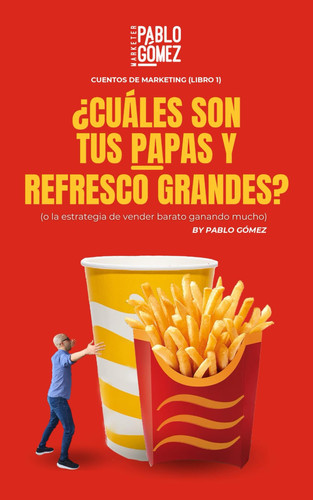 ¿Cuáles son tus papas y refresco grandes? - O la estrategia de vender barato ganando mucho