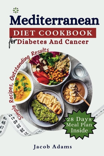 MEDITERRANEAN DIET COOKBOOK FOR DIABETES AND CANCER: Delicious, Healthy Eating with Over 3000+ Days Diabetes-Friendly & Cancer Mediterranean Diet Recipes