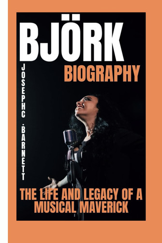 BJÖRK BIOGRAPHY: The Life and Legacy of a Musical Maverick
