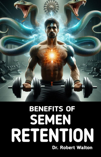 Benefits of Semen Retention: The Science and Power of Semen Retention