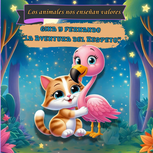 “La Aventura del Respeto Gina la Gata y Felipe el Flamenco”: Cuentos con valores de 2 a 5 años. Los animales nos enseñan a ser felices y educados (LOS ANIMALITOS NOS ENSEÑAN VALORES) (Spanish Edition)