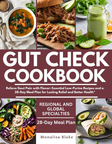 Gut Check Cookbook - Relieve Gout Pain with Flavor: Essential Low-Purine Recipes and a 28-Day Meal Plan for Lasting Relief and Better Health"