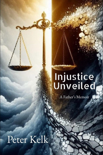 INJUSTICE UNVEILED - A Father's Memoir