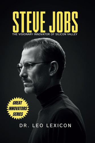 Steve Jobs The Visionary Innovator of Silicon Valley