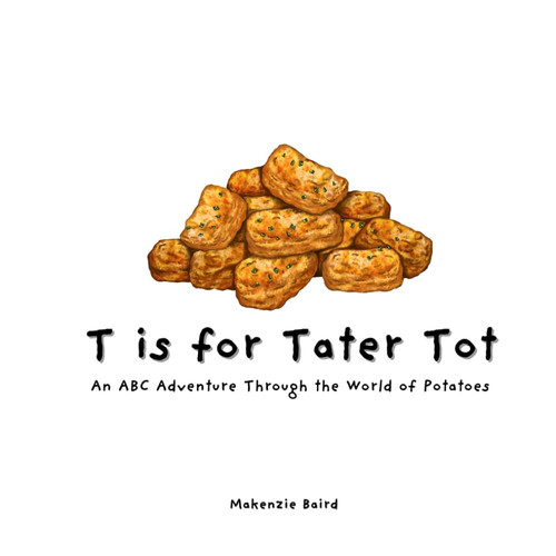 T is for Tater Tot - An ABC Adventure Through the World of Potatoes