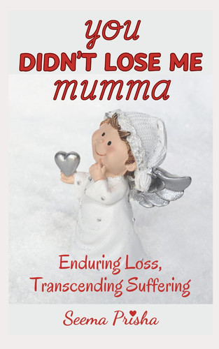You Didn't Lose Me Mumma: Enduring Loss, Transcending Suffering