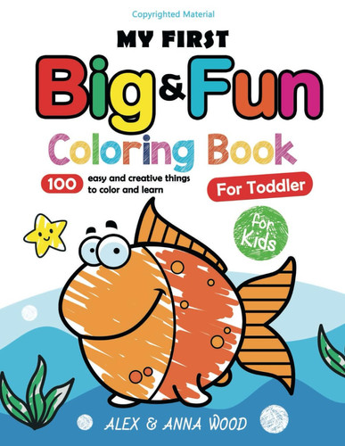 My First Big & Fun Coloring Book: 100 easy and creative everyday things and animals to color and learn! For Toddlers, Kids ages 1-4, Preschool and Kindergarten