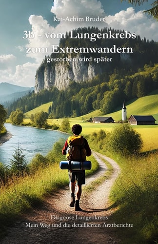 3b - vom Lungenkrebs zum Extremwandern: gestorben wird später (Leben mit Krebs – Ganzheitliche Wege zur Unterstützung der Heilung und Stärkung) (German Edition)